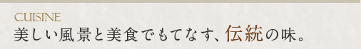 美しい風景と美食でもてなす、伝統の味