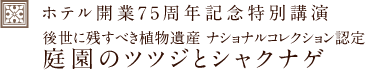 ホテル開業75周年記念特別講演 後世に残すべき植物遺産 ナショナルコレクション認定 庭園のツツジとシャクナゲ
